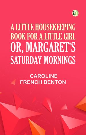 ŷKoboŻҽҥȥ㤨A Little Housekeeping Book for a Little Girl; Or Margaret's Saturday MorningsŻҽҡ[ Caroline French Benton ]פβǤʤ158ߤˤʤޤ