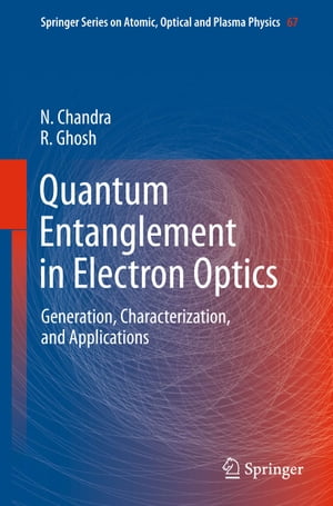 Quantum Entanglement in Electron Optics Generation, Characterization, and Applications【電子書籍】 Naresh Chandra