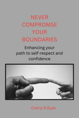 Never Compromise Your Boundaries Enhancing your path to self respect and confidence