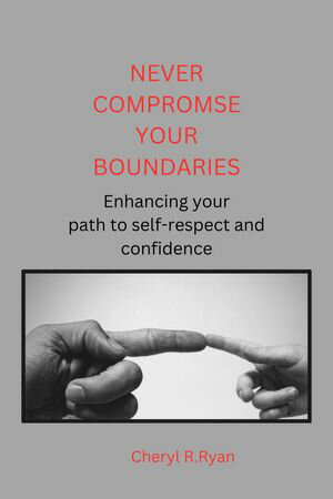 Never Compromise Your Boundaries Enhancing your path to self respect and confidence【電子書籍】[..
