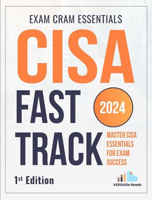 CISA Fast Track: Master CISA Essentials for Exam Success Exam Cram Notes: 1st Edition - 2024