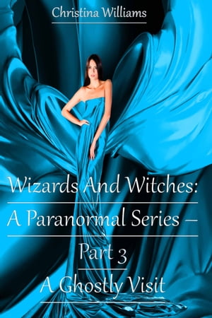 Wizards And Witches: A Paranormal Series – Part 3 – A Ghostly Visit