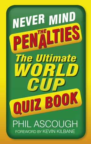 Never Mind the Penalties The Ultimate World Cup Quiz Book