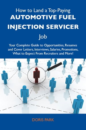 How to Land a Top-Paying Automotive fuel injection servicer Job: Your Complete Guide to Opportunities, Resumes and Cover Letters, Interviews, Salaries, Promotions, What to Expect From Recruiters and More【電子書籍】[ Park Doris ]