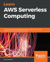 Learn AWS Serverless Computing A beginner 039 s guide to using AWS Lambda, Amazon API Gateway, and services from Amazon Web Services【電子書籍】 Scott Patterson