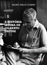 A hist ria ntima de Gilberto Freyre【電子書籍】 Mario Helio Gomes