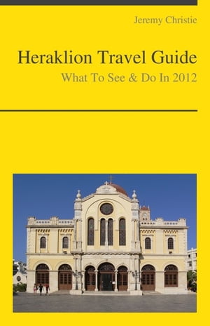 Heraklion, Crete (Greece) Travel Guide - What To See & Do