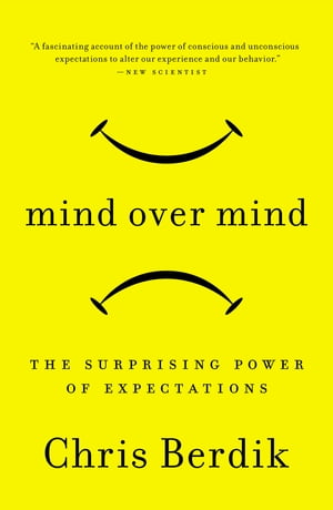 Mind Over Mind The Surprising Power of Expectati