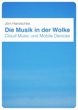 Die Musik in der Wolke Cloud Music und Mobile DevicesŻҽҡ[ J?rn Handschke ]