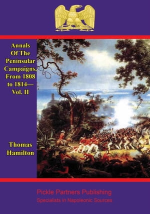 Annals Of The Peninsular Campaigns, From 1808 to 1814ーVol. II