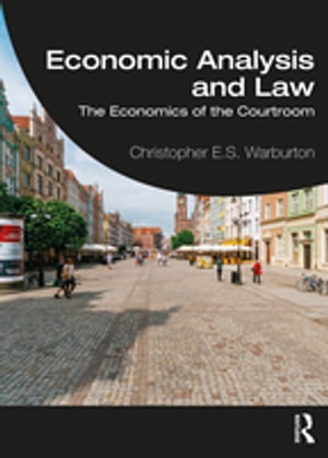 Economic Analysis and Law The Economics of the Courtroom【電子書籍】 Christopher E.S. Warburton