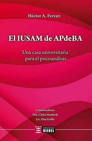 El IUSAM de APdeBA Una casa universitaria para el psicoan?lisis【電子書籍】[ H?ctor A. Ferrari ]