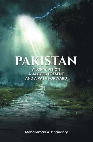 Pakistan A Lofty Vision, A Jagged Present And A Path Forward【電子書籍】[ Mohammad A. ...
