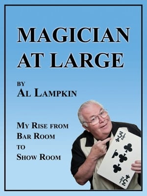 Magician at LargeMy Rise From Bar Room to Show Room【電子書籍】[ Al Lampkin ]