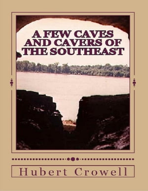 A Few Caves and Cavers of the Southeast【電子書籍】 Hubert Crowell