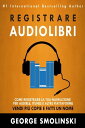 Come registrare il tuo audiolibro per Audible, iTunes, ed altre piattaforme【電子書籍】 George Smolinski