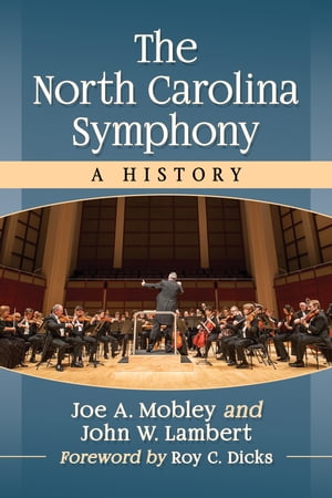 The North Carolina Symphony A History【電子書籍】[ Joe A. Mobley ]