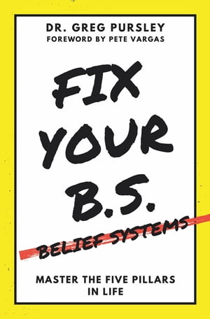 Fix Your B.S. (Belief Systems)【電子書籍】[ Greg Pursley ]