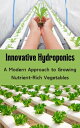 Innovative Hydroponics : A Modern Approach to Growing Nutrient-Rich Vegetables【電子書籍】 Ruchini Kaushalya