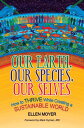 Our Earth, Our Species, Our Selves How to Thrive While Creating a Sustainable Wo...