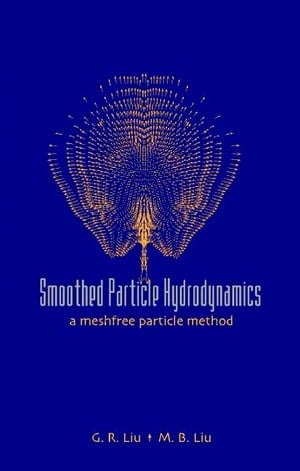 Smoothed Particle Hydrodynamics: A Meshfree Particle Method【電子書籍】 Moubin Liu