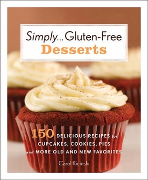 Simply . . . Gluten-free Desserts 150 Delicious Recipes for Cupcakes, Cookies, Pies, and More Old and New Favorites【電子書籍】[ Carol Kicinski ]