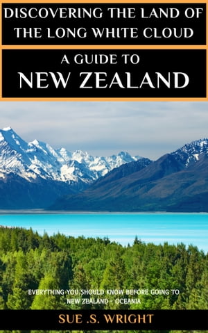 DISCOVERING THE LAND OF THE LONG WHITE CLOUD A GUIDE TO NEW ZEALAND【電子書籍】[ Sue Wright ]