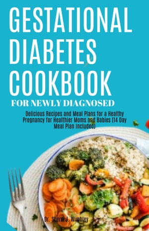 GESTATIONAL DIABETES COOKBOOK FOR NEWLY DIAGNOSED Delicious Recipes and Meal Plans for a Healthy Pregnancy for Healthier Moms and Babies (14 Day Meal Plan Included)【電子書籍】[ Dr. Sherri J. Wimbley ]