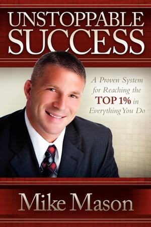 Unstoppable Success A Proven System for Reaching the Top 1% in Everything You Do【電子書籍】[ Mike Mason ]