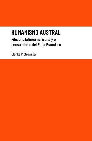 Humanismo austral Filosof?a latinoamericana y el pensamiento del Papa Francisco