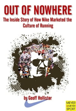 Out of NowhereThe Inside Story of How Nike Marketed the Culture of Running【電子書籍】[ Geoff Hollister ]