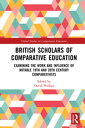 British Scholars of Comparative Education Examining the Work and Influence of Notable 19th and 20th Century Comparativists