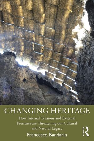 Changing Heritage How Internal Tensions and External Pressures are Threatening Our Cultural and Natural Legacy