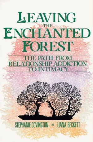 Leaving the Enchanted Forest The Path from Relationship Addiction to【電子書籍】[ Stephanie S. Covington ]