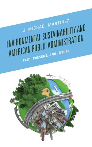Environmental Sustainability and American Public Administration Past, Present, a...