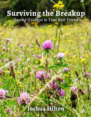 Surviving the Breakup: Saying Goodbye to Your Best Friend【電子書籍】[ Joshua Hilton ]