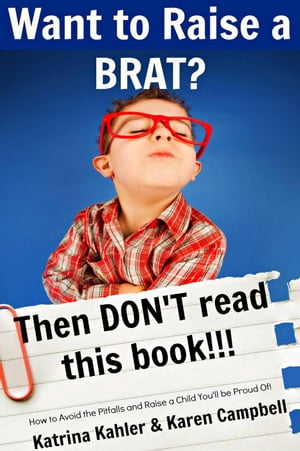 Want to Raise a Brat? Then Don't Read This Book!!!