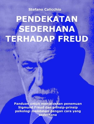 Pendekatan sederhana terhadap Freud Panduan untuk menjelaskan penemuan Sigmund Freud dan prinsip-prinsip psikologi mendalam dengan cara yang sederhana【電子書籍】 Stefano Calicchio