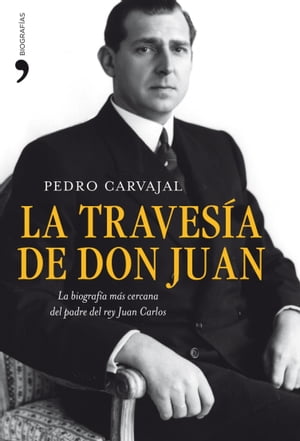 La traves?a de don Juan La biograf?a m?s cercana del padre del rey Juan Carlos