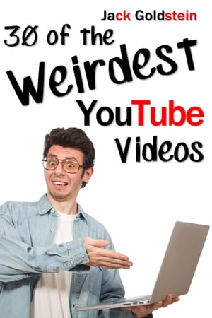 30 of the Weirdest YouTube Videos【電子書籍】[ Jack Goldstein ]