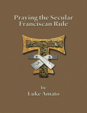 Praying the Secular Franciscan Rule【電子書籍】 Luke Amato