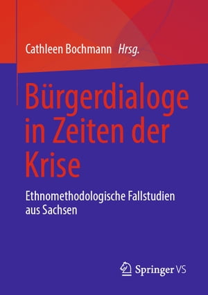 B?rgerdialoge in Zeiten der Krise Ethnomethodologische Fallstudien aus Sachsen