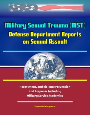 Military Sexual Trauma (MST) - Defense Department Reports on Sexual Assault, Harassment, and Violence Prevention and Response Including Military Service Academies