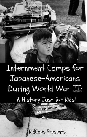 Internment Camps for Japanese-Americans During World War Two: A History Just for Kids!