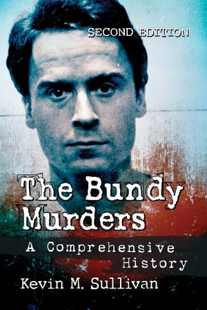 The Bundy Murders A Comprehensive History, 2d ed.【電子書籍】[ Kevin M. Sullivan ]