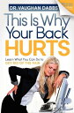 This Is Why Your Back Hurts Learn What You Can Do to Get Rid of the Pain【電子書籍】 Dr. Vaughan Dabbs