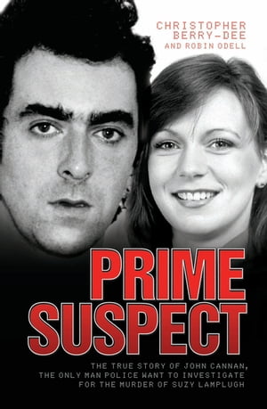 Prime Suspect - The True Story of John Cannan, The Only Man the Police Want to Investigate for the Murder of Suzy Lamplugh【電子書籍】[ Christopher Berry-Dee ]