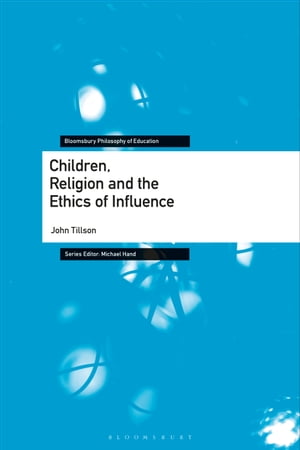 Children, Religion and the Ethics of Influence【電子書籍】[ John Tillson ]