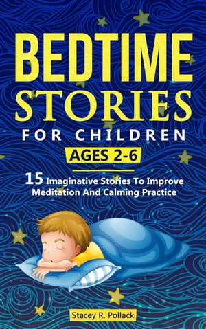 Bedtime Stories For Children Ages 2-6: 15 Imaginative Stories To Improve Meditation And Calming Practice