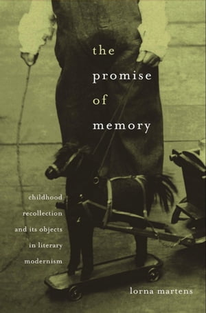 The Promise of Memory Childhood Recollection and Its Objects in Literary ModernismŻҽҡ[ Lorna Martens ]